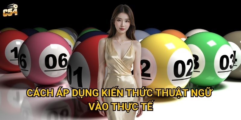 Tại sao việc hiểu thuật ngữ trong lô đề lại quan trọng tại C54? 3 Cách áp dụng kiến thức thuật ngữ vào thực tế