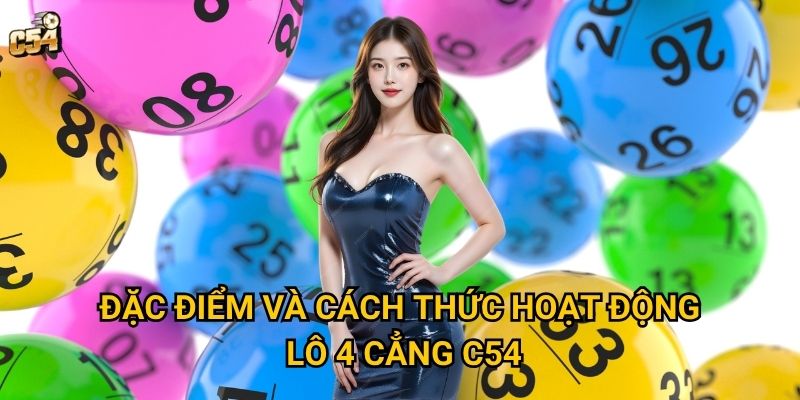 Có nên mạo hiểm với lô 4 cẳng để tìm kiếm cơ hội tại C54? 2 Đặc điểm và cách thức hoạt động lô 4 cẳng C54