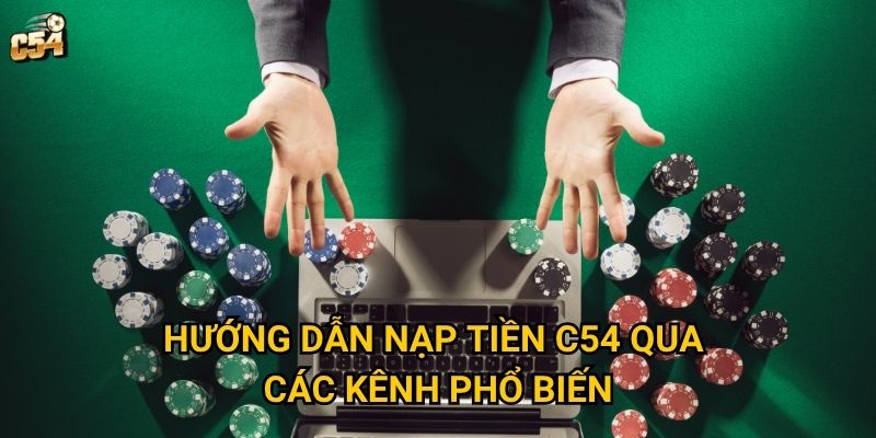 Những phương thức nạp tiền C54 nào được ưa chuộng nhất? 2 Hướng dẫn nạp tiền C54 qua các kênh phổ biến