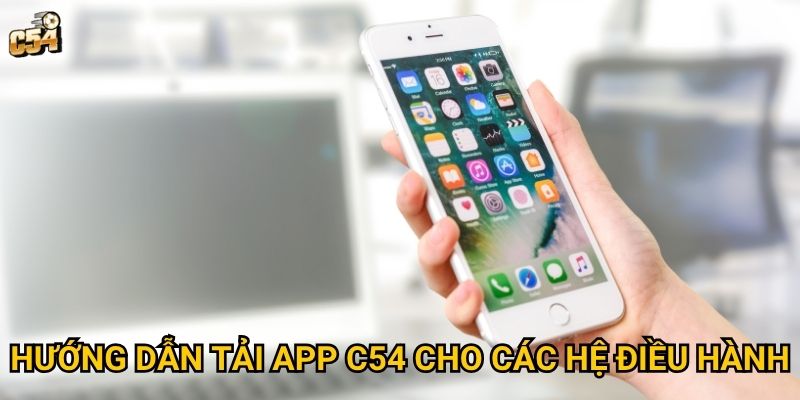 Hướng dẫn tải app C54 cho các hệ điều hành