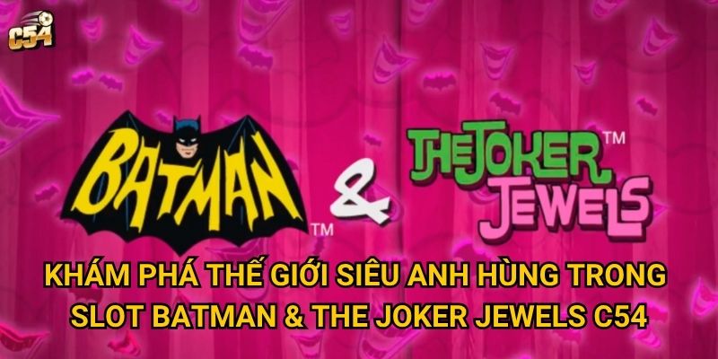 Khám phá thế giới siêu anh hùng trong Slot Batman & The Joker Jewels C54