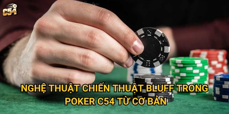 Nghệ thuật chiến thuật bluff trong poker C54 từ cơ bản