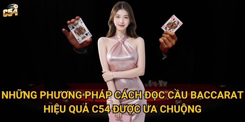 Những phương pháp cách đọc cầu baccarat hiệu quả C54 được ưa chuộng