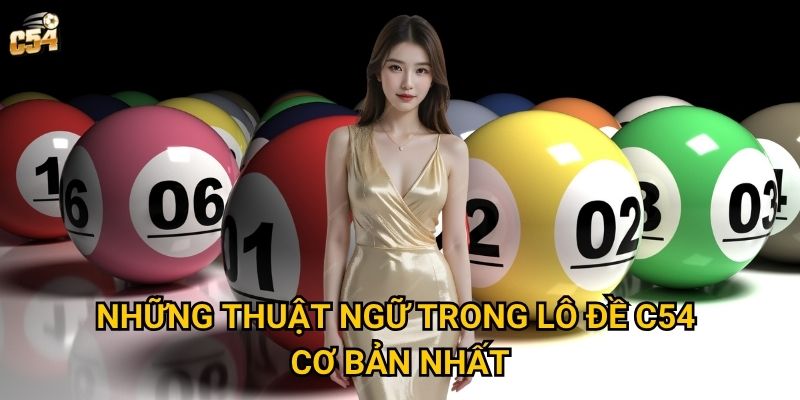 Tại sao việc hiểu thuật ngữ trong lô đề lại quan trọng tại C54? 2 Những thuật ngữ trong lô đề C54 cơ bản nhất