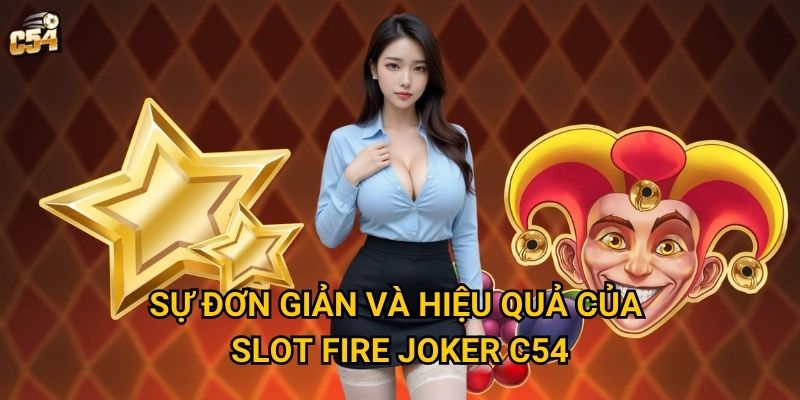 Sự đơn giản và hiệu quả của Slot Fire Joker C54