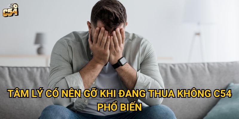 Tâm lý có nên gỡ khi đang thua không C54 phổ biến