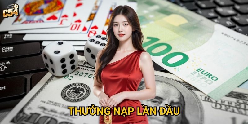 Tại sao thưởng nạp lần đầu lại quan trọng với thành viên mới C54? 3 Tại sao thưởng nạp lần đầu lại quan trọng với thành viên mới C54?
